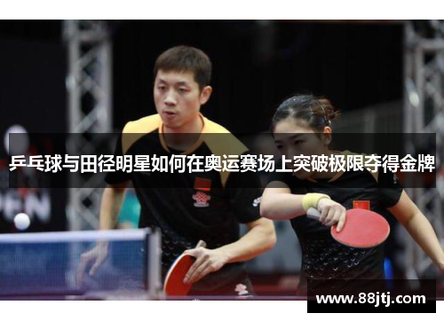 乒乓球与田径明星如何在奥运赛场上突破极限夺得金牌