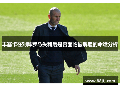 丰塞卡在对阵罗马失利后是否面临被解雇的命运分析