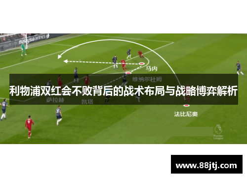 利物浦双红会不败背后的战术布局与战略博弈解析