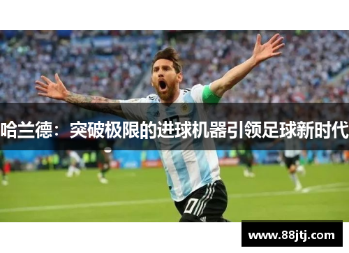 哈兰德：突破极限的进球机器引领足球新时代