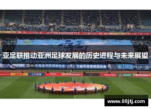 亚足联推动亚洲足球发展的历史进程与未来展望
