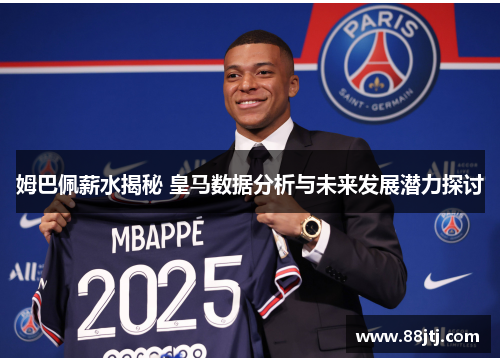 姆巴佩薪水揭秘 皇马数据分析与未来发展潜力探讨